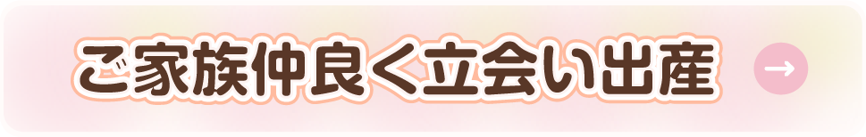 ご家族仲良く立会い出産
